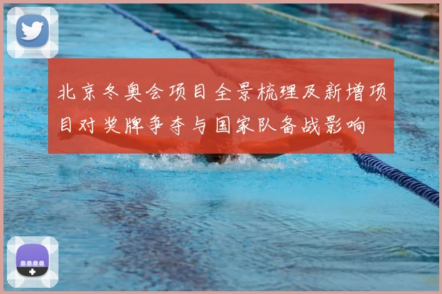 北京冬奥会项目全景梳理及新增项目对奖牌争夺与国家队备战影响
